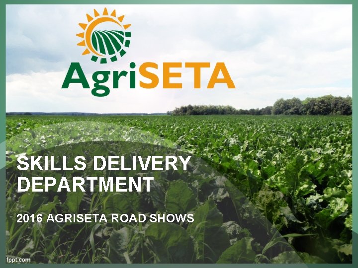 SKILLS DELIVERY DEPARTMENT 2016 AGRISETA ROAD SHOWS 