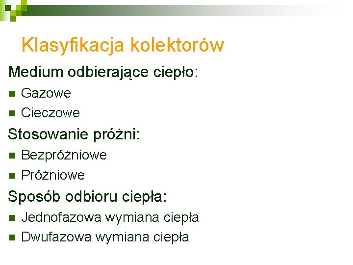 Klasyfikacja kolektorów Medium odbierające ciepło: n n Gazowe Cieczowe Stosowanie próżni: n n Bezpróżniowe