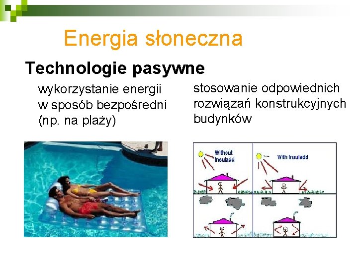 Energia słoneczna Technologie pasywne wykorzystanie energii w sposób bezpośredni (np. na plaży) stosowanie odpowiednich