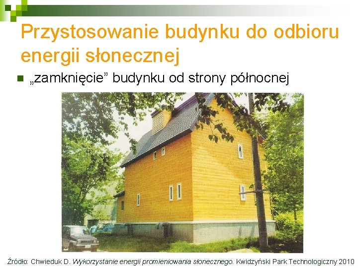 Przystosowanie budynku do odbioru energii słonecznej n „zamknięcie” budynku od strony północnej Źródło: Chwieduk