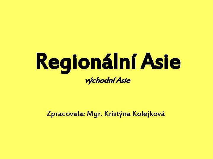Regionální Asie východní Asie Zpracovala: Mgr. Kristýna Kolejková Regionální Asie východní Asie Zpracovala: Mgr. Kristýna Kolejková