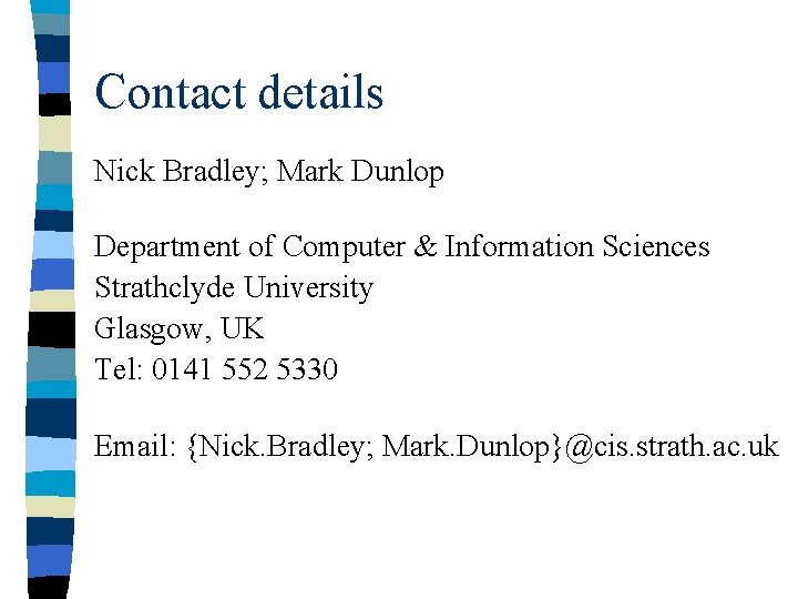 Contact details Nick Bradley; Mark Dunlop Department of Computer & Information Sciences Strathclyde University