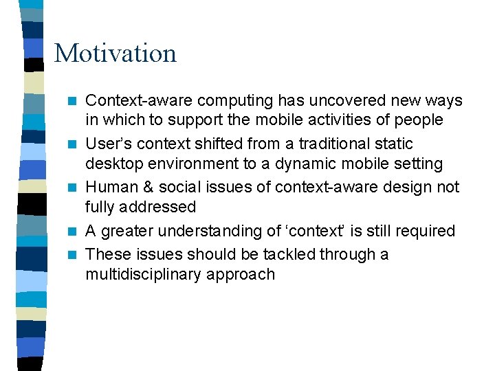 Motivation n n Context-aware computing has uncovered new ways in which to support the