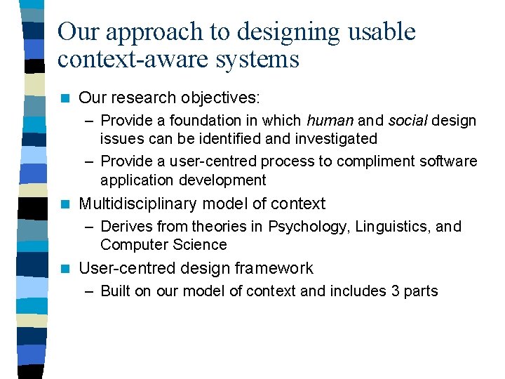 Our approach to designing usable context-aware systems n Our research objectives: – Provide a