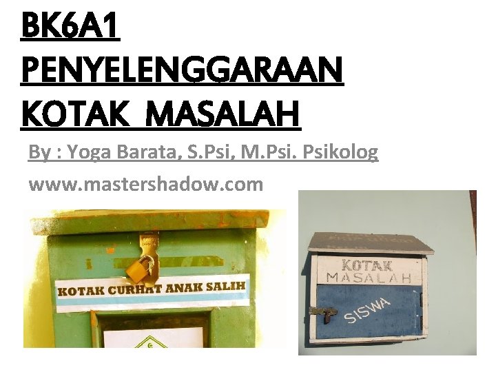 BK 6 A 1 PENYELENGGARAAN KOTAK MASALAH By : Yoga Barata, S. Psi, M.