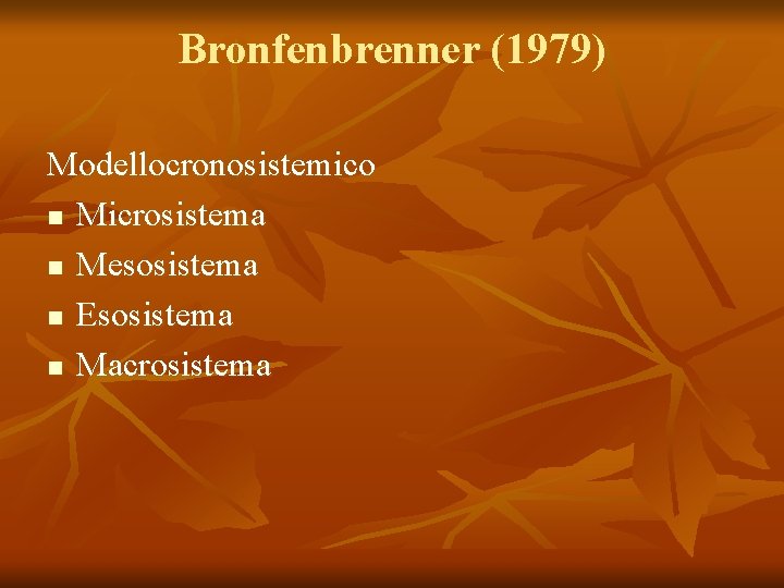 Bronfenbrenner (1979) Modellocronosistemico n Microsistema n Mesosistema n Esosistema n Macrosistema Bronfenbrenner (1979) Modellocronosistemico n Microsistema n Mesosistema n Esosistema n Macrosistema