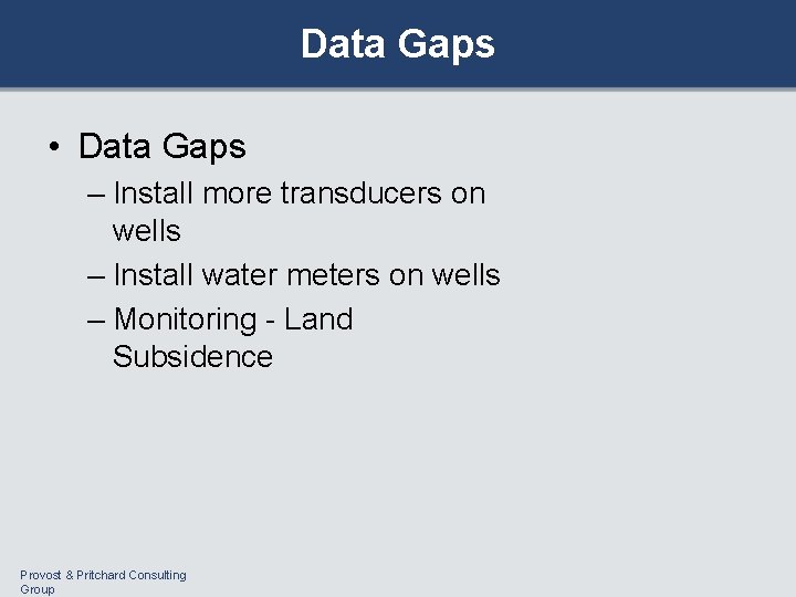 Data Gaps • Data Gaps – Install more transducers on wells – Install water