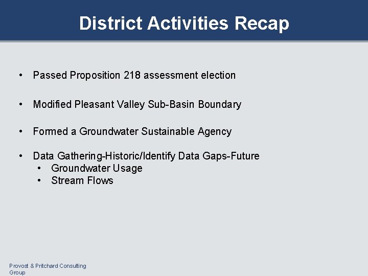 District Activities Recap • Passed Proposition 218 assessment election • Modified Pleasant Valley Sub-Basin