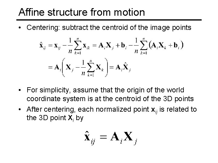 Affine structure from motion • Centering: subtract the centroid of the image points •