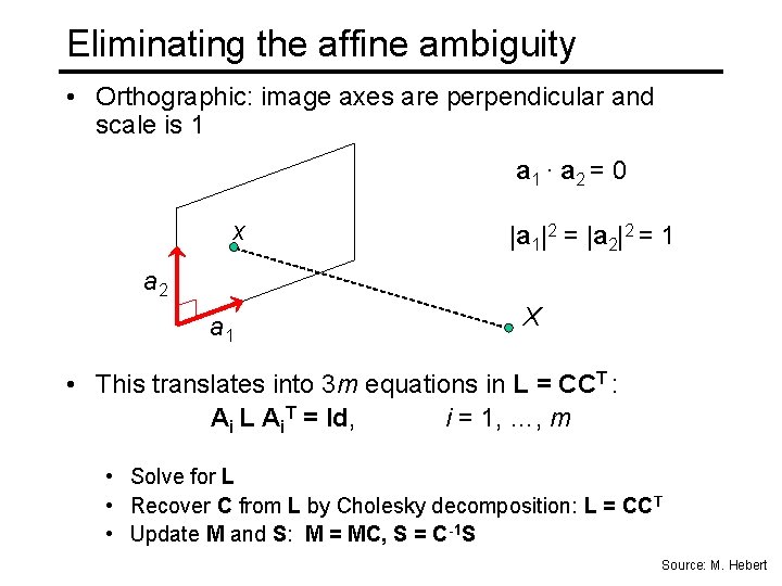 Eliminating the affine ambiguity • Orthographic: image axes are perpendicular and scale is 1