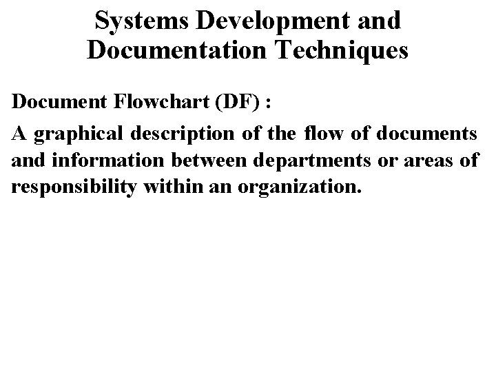 Systems Development and Documentation Techniques Document Flowchart (DF) : A graphical description of the