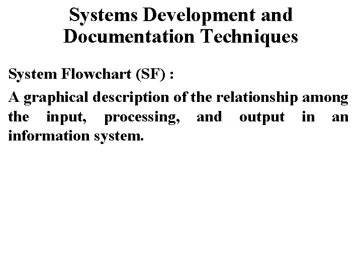 Systems Development and Documentation Techniques System Flowchart (SF) : A graphical description of the