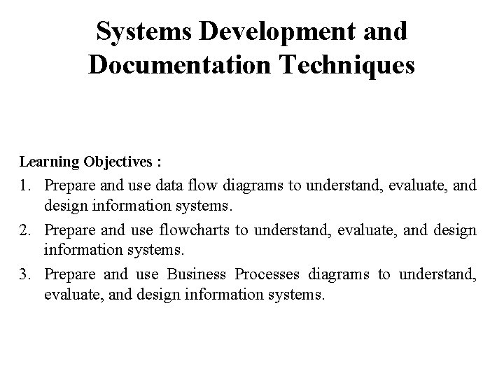 Systems Development and Documentation Techniques Learning Objectives : 1. Prepare and use data flow