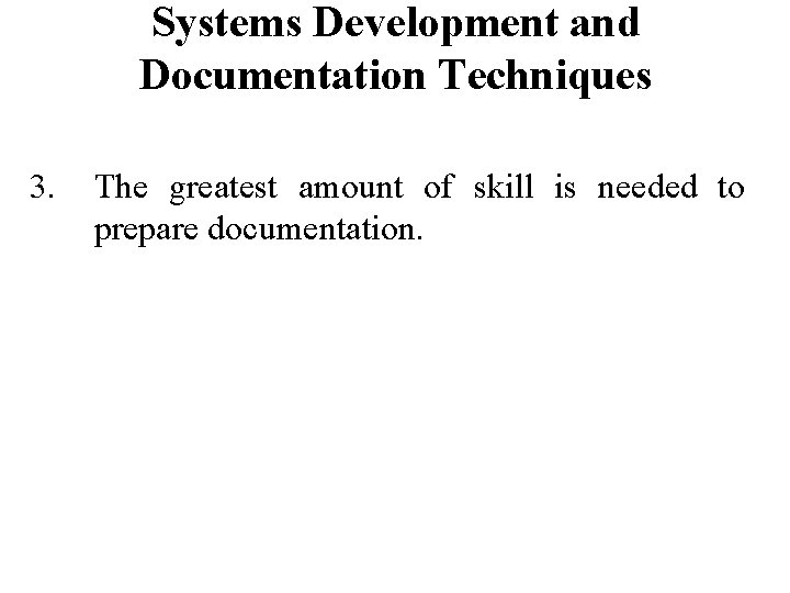 Systems Development and Documentation Techniques 3. The greatest amount of skill is needed to