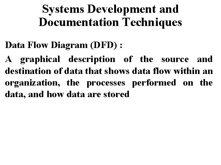 Systems Development and Documentation Techniques Data Flow Diagram (DFD) : A graphical description of