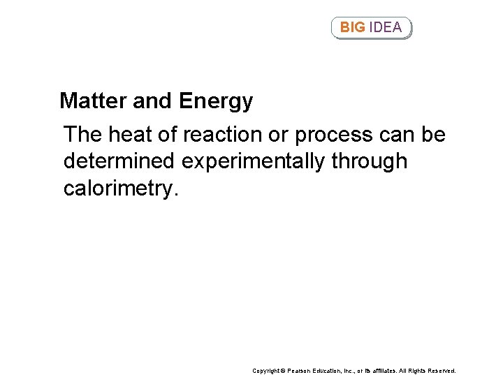 BIG IDEA Matter and Energy The heat of reaction or process can be determined