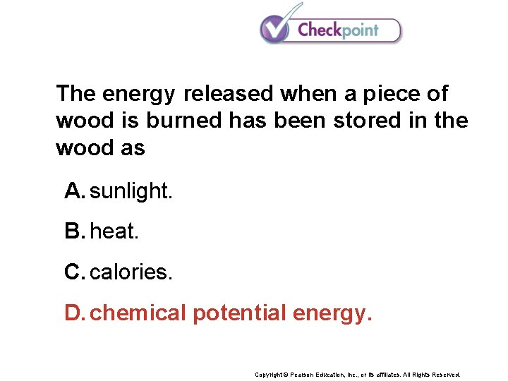 The energy released when a piece of wood is burned has been stored in