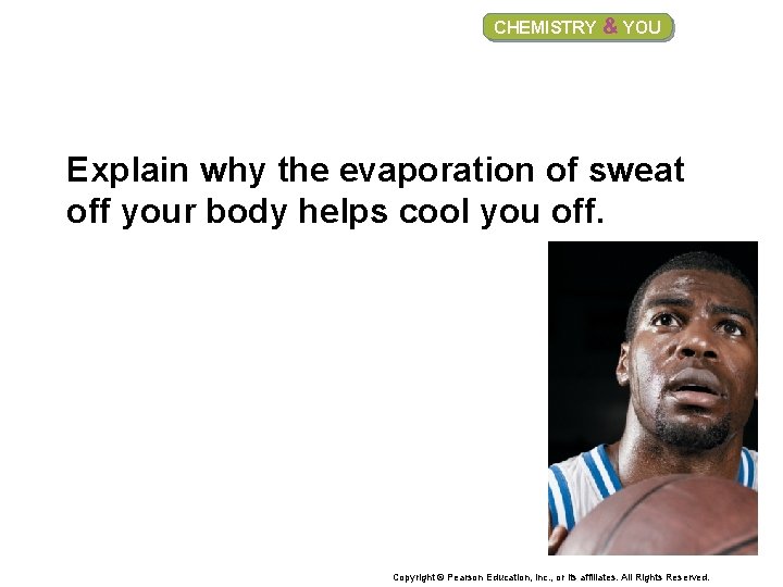 CHEMISTRY & YOU Explain why the evaporation of sweat off your body helps cool