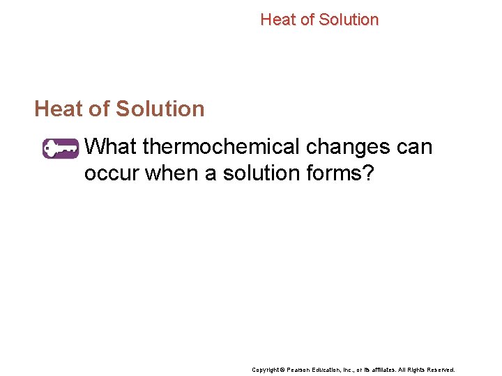 Heat of Solution What thermochemical changes can occur when a solution forms? Copyright ©