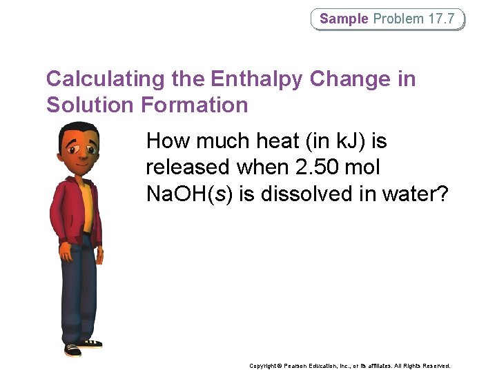 Sample Problem 17. 7 Calculating the Enthalpy Change in Solution Formation How much heat
