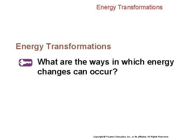 Energy Transformations What are the ways in which energy changes can occur? Copyright ©