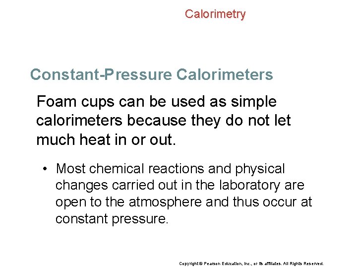 Calorimetry Constant-Pressure Calorimeters Foam cups can be used as simple calorimeters because they do