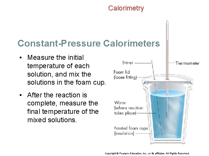 Calorimetry Constant-Pressure Calorimeters • Measure the initial temperature of each solution, and mix the