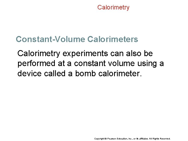 Calorimetry Constant-Volume Calorimeters Calorimetry experiments can also be performed at a constant volume using