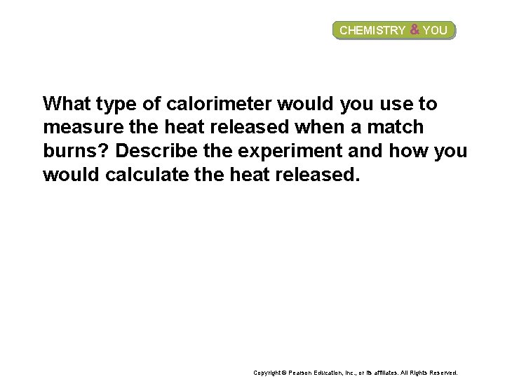 CHEMISTRY & YOU What type of calorimeter would you use to measure the heat