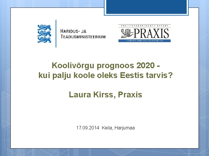 Koolivõrgu prognoos 2020 - kui palju koole oleks Eestis tarvis? Laura Kirss, Praxis 17.