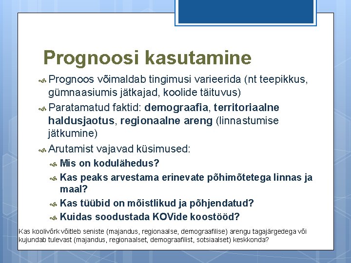 Prognoosi kasutamine Prognoos võimaldab tingimusi varieerida (nt teepikkus, gümnaasiumis jätkajad, koolide täituvus) Paratamatud faktid: