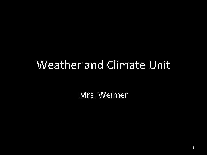 Weather and Climate Unit Mrs. Weimer 1 