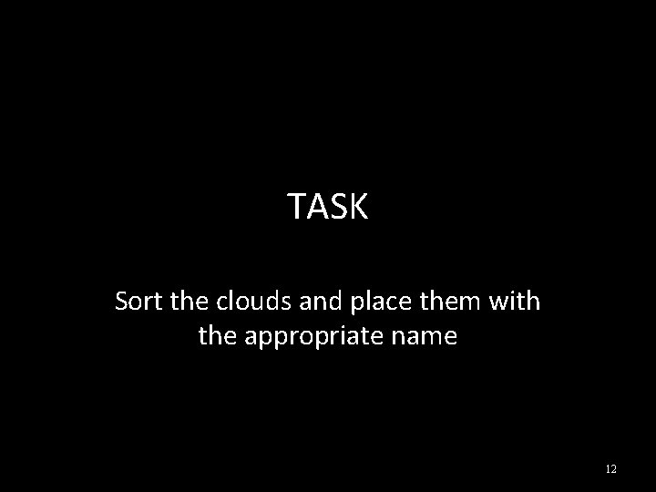 TASK Sort the clouds and place them with the appropriate name 12 