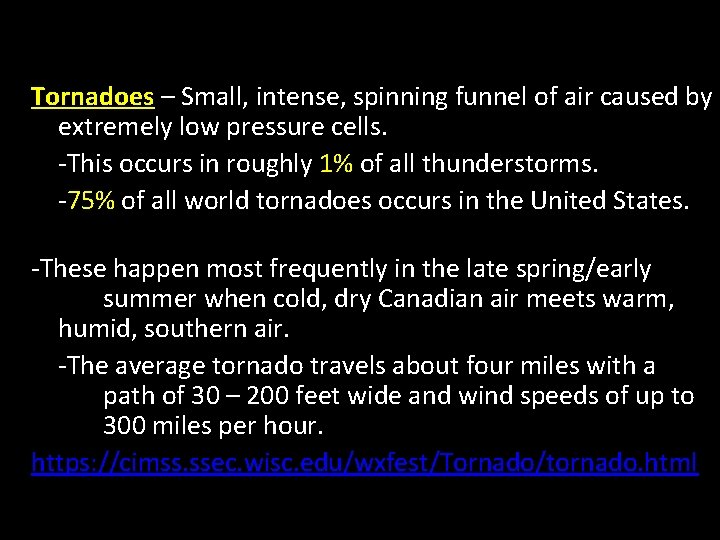 Tornadoes – Small, intense, spinning funnel of air caused by extremely low pressure cells.