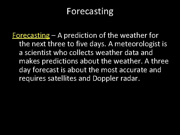 Forecasting – A prediction of the weather for the next three to five days.