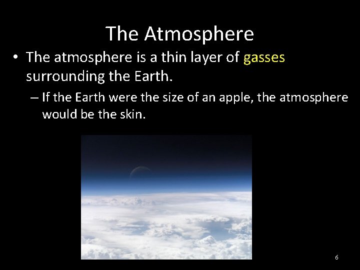 The Atmosphere • The atmosphere is a thin layer of gasses surrounding the Earth.