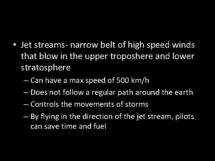  • Jet streams- narrow belt of high speed winds that blow in the