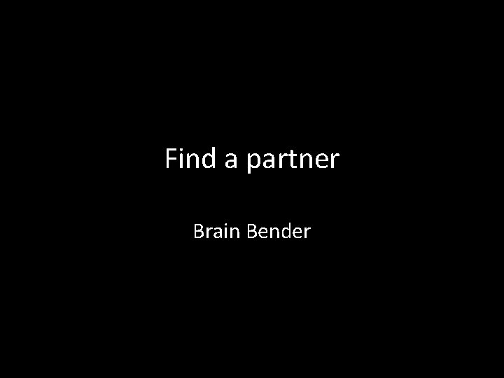 Find a partner Brain Bender 