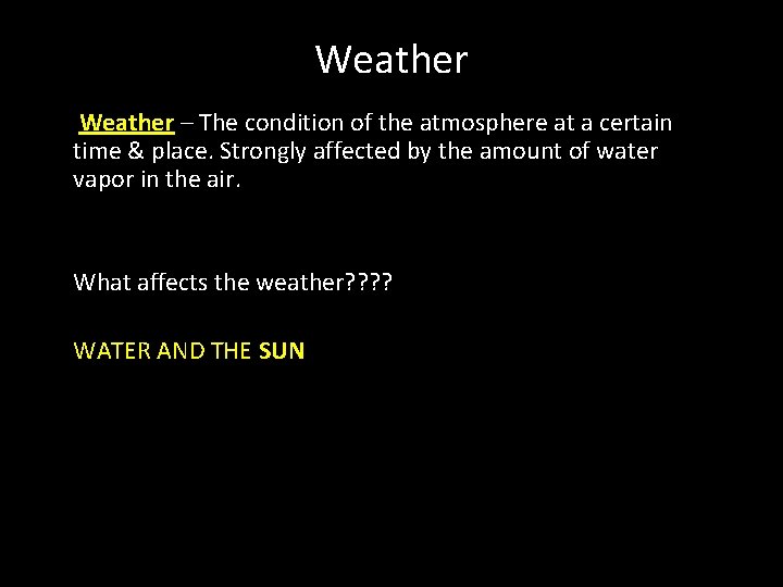 Weather – The condition of the atmosphere at a certain time & place. Strongly