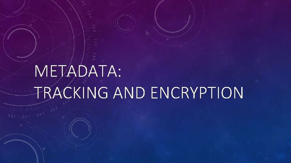 METADATA: TRACKING AND ENCRYPTION 