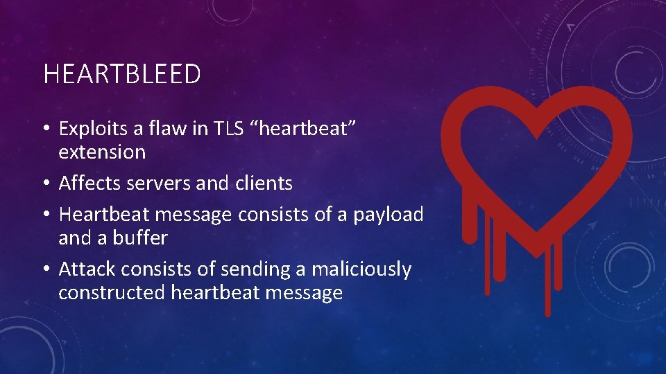 HEARTBLEED • Exploits a flaw in TLS “heartbeat” extension • Affects servers and clients