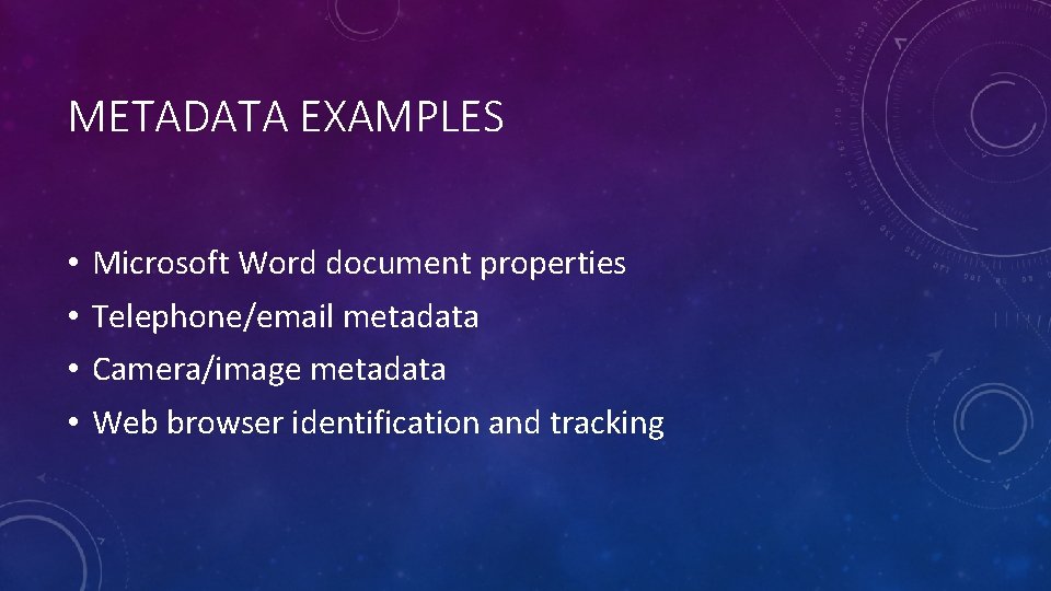 METADATA EXAMPLES • • Microsoft Word document properties Telephone/email metadata Camera/image metadata Web browser