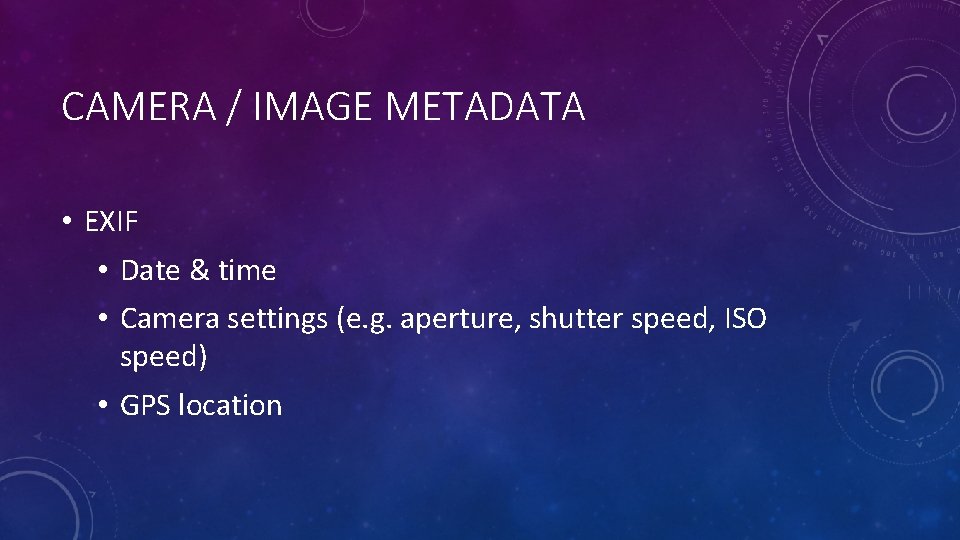 CAMERA / IMAGE METADATA • EXIF • Date & time • Camera settings (e.