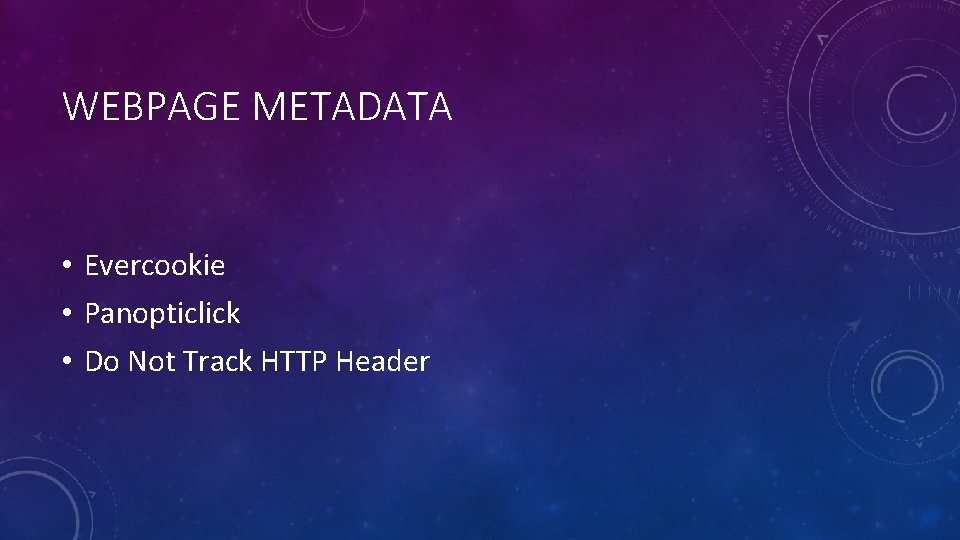 WEBPAGE METADATA • Evercookie • Panopticlick • Do Not Track HTTP Header 