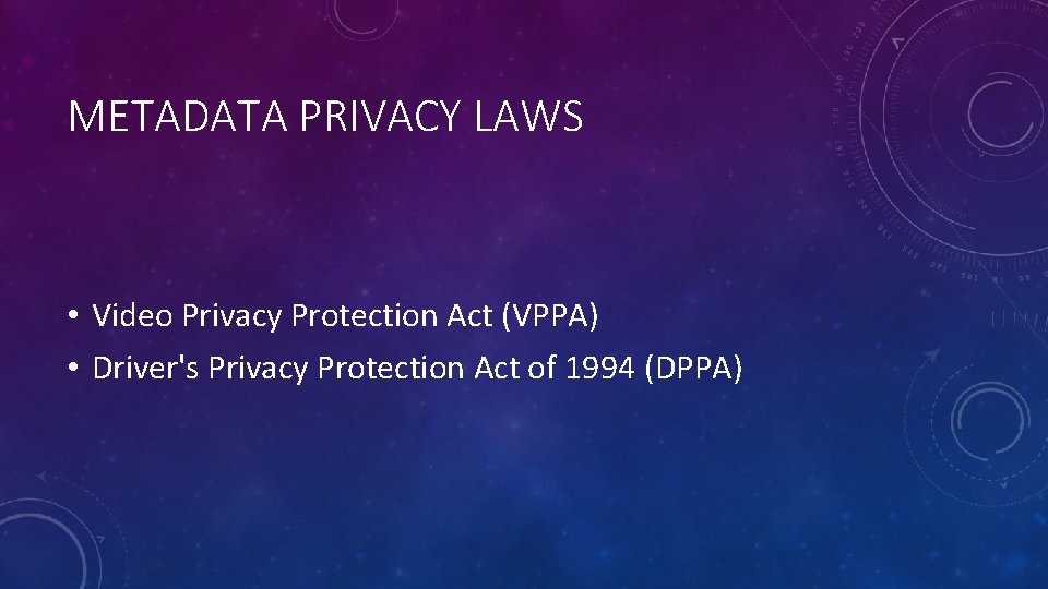 METADATA PRIVACY LAWS • Video Privacy Protection Act (VPPA) • Driver's Privacy Protection Act