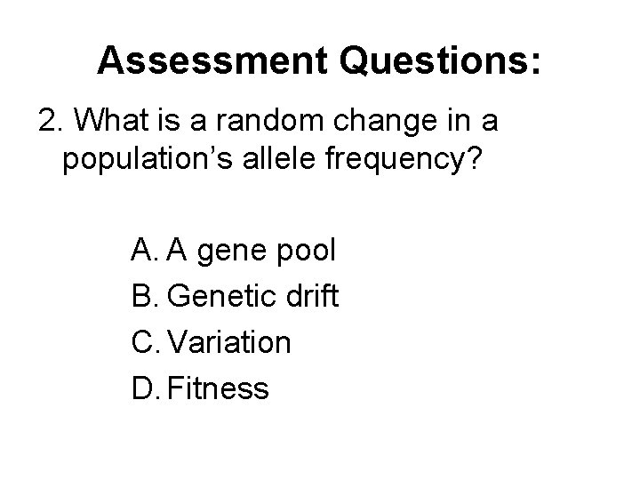 Assessment Questions: 2. What is a random change in a population’s allele frequency? A.