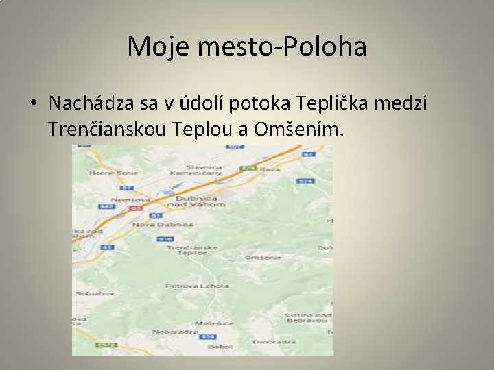 Moje mesto-Poloha • Nachádza sa v údolí potoka Teplička medzi Trenčianskou Teplou a Omšením.