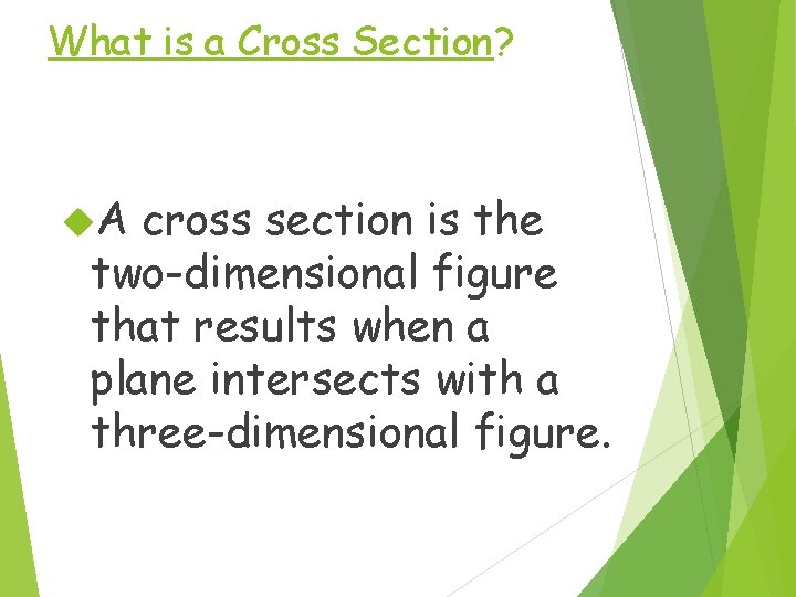 What is a Cross Section? A cross section is the two-dimensional figure that results