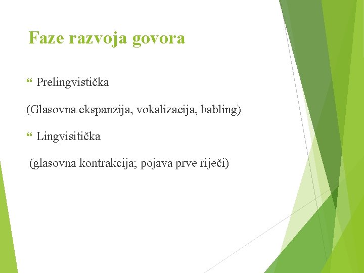 Faze razvoja govora Prelingvistička (Glasovna ekspanzija, vokalizacija, babling) Lingvisitička (glasovna kontrakcija; pojava prve riječi)