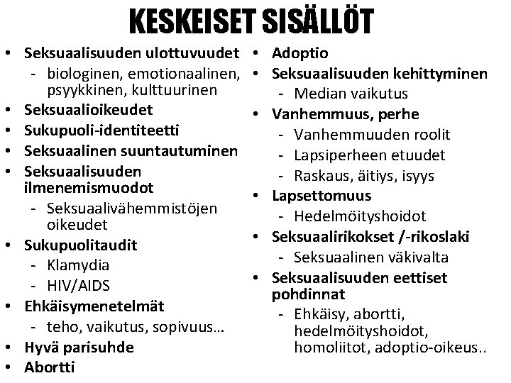 KESKEISET SISÄLLÖT • Seksuaalisuuden ulottuvuudet - biologinen, emotionaalinen, psyykkinen, kulttuurinen • Seksuaalioikeudet • Sukupuoli-identiteetti